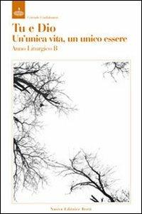 Tu e Dio. Un'unica vita, un unico essere. Meditazioni sulle letture lilturgiche dell'anno B - Corrado Confalonieri - copertina