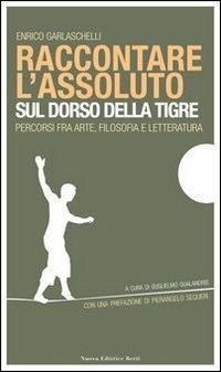 Raccontare l'assoluto sul dorso della tigre - Enrico Garlaschelli - copertina