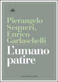 L' umano patire - Pierangelo Sequeri,Enrico Garlaschelli - copertina