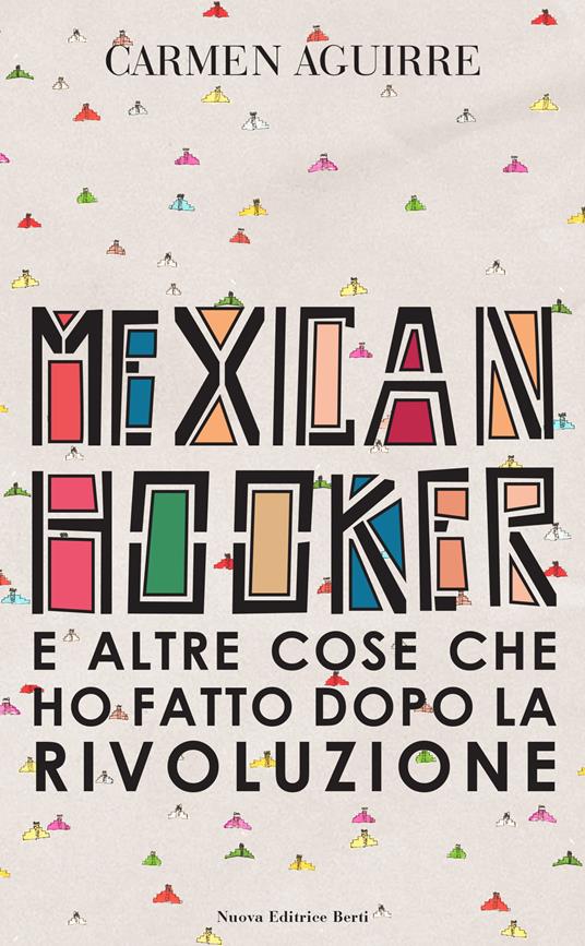 Mexican Hooker e altre cose che ho fatto dopo la rivoluzione - Carmen Aguirre - copertina