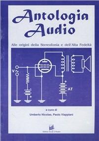Antologia audio. Alle origini della stereofonia e dell'alta fedeltà - Umberto Nicolao,Paolo Viappiani - copertina