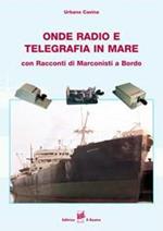 Onde radio e telegrafia in mare. Con racconti di marconisti a bordo