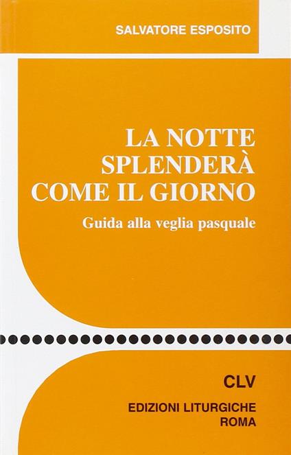 La notte splenderà come il giorno. Guida alla veglia pasquale - Salvatore Esposito - copertina