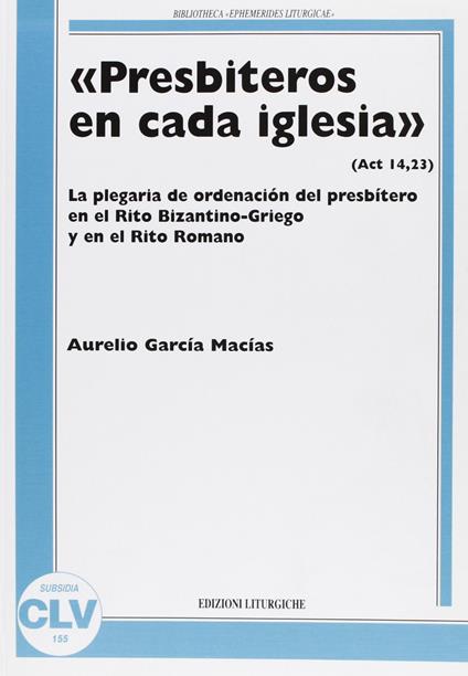«Presbiteros en cada iglesia» (Act 14,23). La plegaria de ordenación del presbítero en el rito bizantino-griego y en el rito romano - Aurelio Garcías Macías - copertina