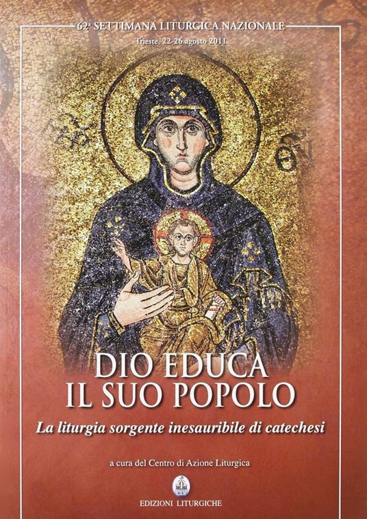 Dio educa il suo popolo. La liturgia sorgente inesauribile di catechesi (62a sett. lit. naz. 2011) - copertina