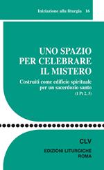 Uno spazio per celebrare il mistero. Costruiti come edificio spirituale per un sacerdozio santo (1 Pt 2, 5)