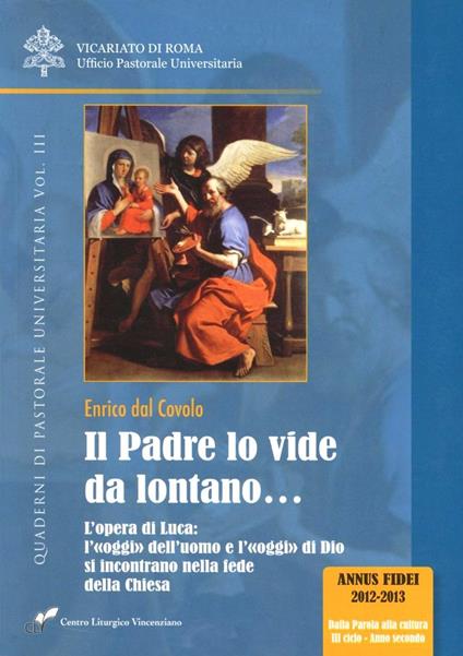 Il Padre lo vide da lontano.... Vol. 3: Opera di Luca: l'oggi dell'uomo e l'oggi di Dio si incontrano nella fede della Chiesa, L'. - Enrico Dal Covolo - copertina