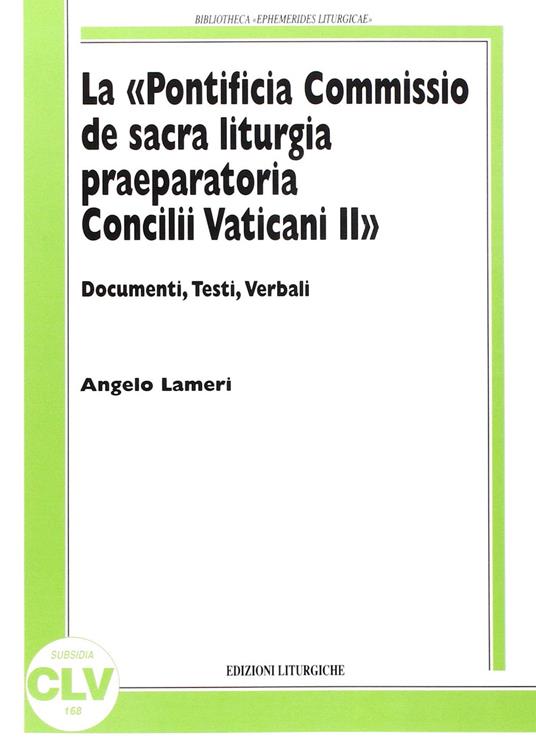 La «Pontificia Commissio de sacra liturgia praeparatoria Concilii Vaticani II». Documenti, testi, verbali - Angelo Lameri - copertina