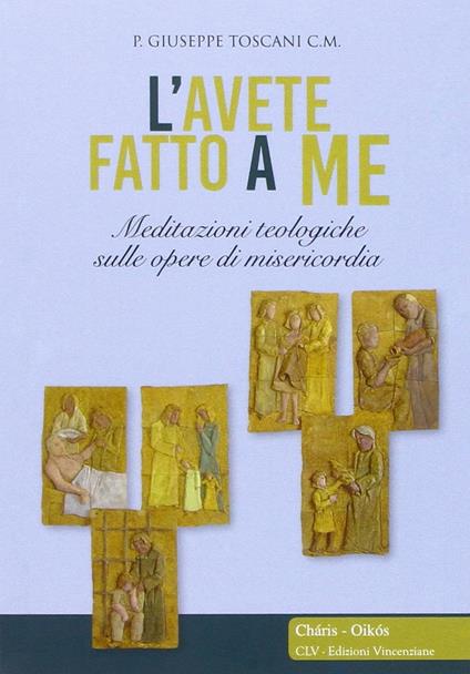 L' avete fatto a me... Meditazioni teologiche sulle opere di misericordia - Giuseppe Toscani - copertina