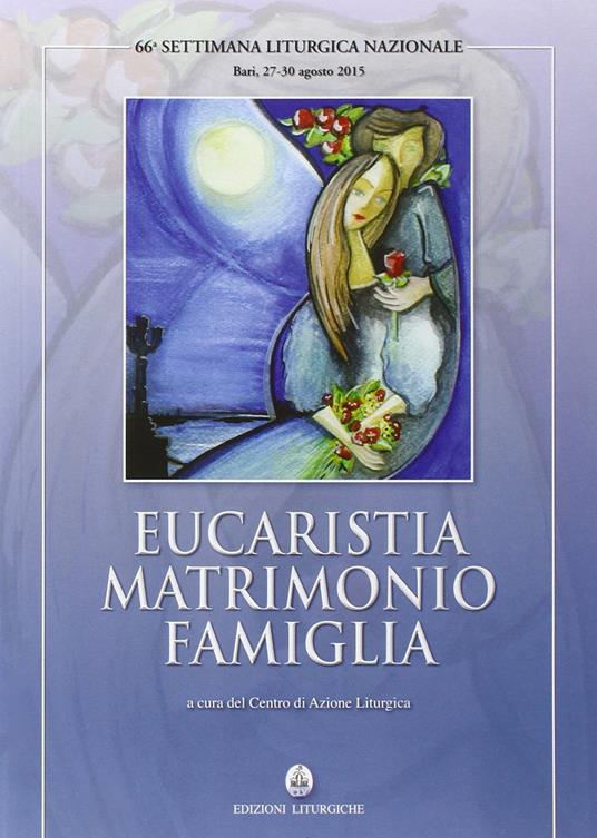 Eucaristia matrimonio famiglia. 66ª settimana liturgica (Bari, 27-30 agosto 2015) - copertina