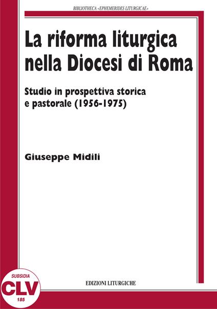 La riforma liturgica nella diocesi di Roma. Studio in prospettiva storica e pastorale (1956-1975) - Giuseppe Midili - copertina
