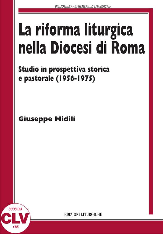 La riforma liturgica nella diocesi di Roma. Studio in prospettiva storica e pastorale (1956-1975) - Giuseppe Midili - copertina