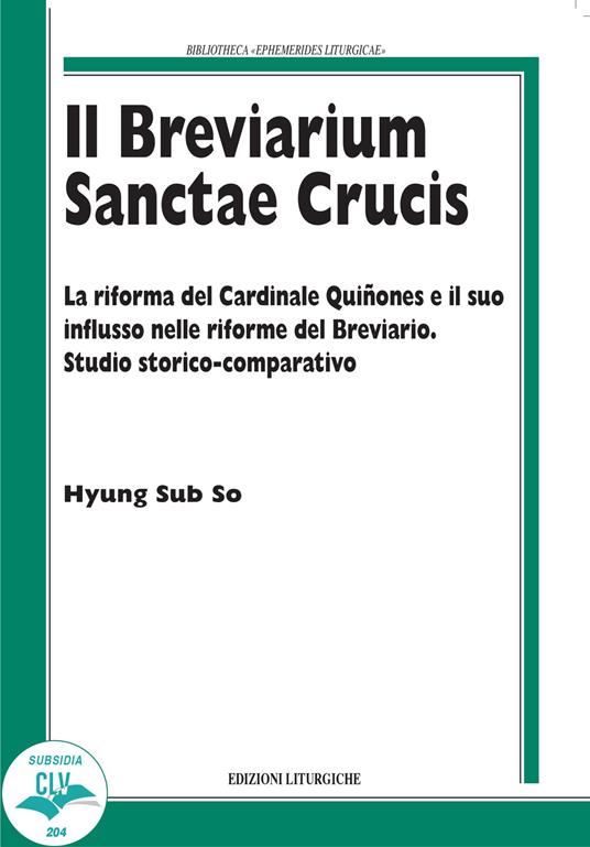 Il breviarium Sanctae Crucis. La riforma del Cardinale Quiñones e il suo influsso nelle riforme del Breviario. Studio storico-comparativo - Hyung Sub So - copertina