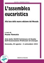 L' assemblea eucaristica. Alla luce della nuova edizione del Messale. Atti della XLVIII settimana di studio dell'Associazione professori di liturgia (Gazzada, 30 agosto - 2 settembre 2021)