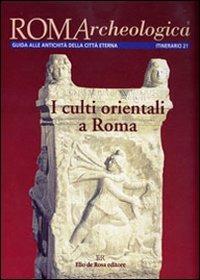 Roma archeologica. 21° itinerario. I culti orientali a Roma - Lorenzo Bianchi,Ennio Ganzi,Carla Sfameni - copertina