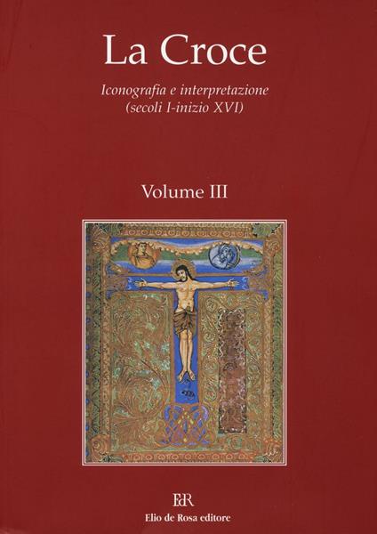 La Croce. Iconografia e interpretazione (secoli I-inizio XVI). Vol. 3: La Croce nella liturgia. La Croce nell'arte e nella letteratura del medioevo - copertina