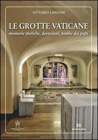 Le grotte vaticane. Memorie storiche, devozioni, tombe dei papi - Vittorio Lanzani - copertina