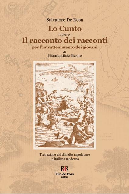Lo cunto. Il racconto dei racconti per l'intrattenimento dei giovani di Giambattista Basile. Traduzione dal dialetto napoletano in italiano moderno - Salvatore De Rosa - copertina