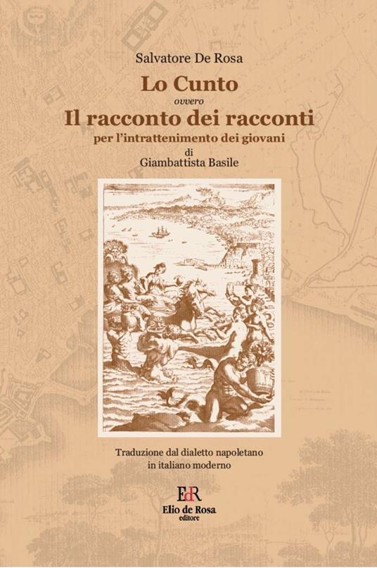 Lo cunto. Il racconto dei racconti per l'intrattenimento dei giovani di Giambattista Basile. Traduzione dal dialetto napoletano in italiano moderno - Salvatore De Rosa - copertina
