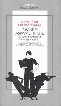 Ombre asimmetriche. La guerra cibernetica e i suoi protagonisti - Fabio Ghioni,Roberto Preatoni,Bernhard Warner - copertina