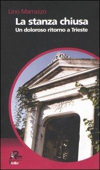 La stanza chiusa. Un doloroso ritorno a Trieste - Lino Marrazzo - copertina