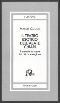 Il teatro esotico dell'abate Chiari. Il mondo in scena tra décor e ragione - Marco Catucci - copertina