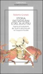 Storia dei samurai e del bujutsu. Nascita ed evoluzione dei «bushi» e delle loro arti nel Giappone feudale