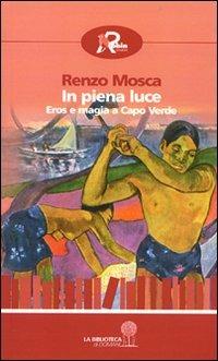 In piena luce. Eros e magia a Capo Verde - Renzo Mosca - copertina