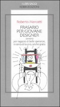 Frasario per giovane designer ovvero per ragazzo di belle speranze, in cerca di lavoro, anche gratis - Roberto Marcatti - copertina