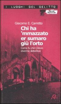 Chi ha 'mmazzato er sumaro giù l'orto. Come fu che Cèncio divenne detective. Le inchieste di Cèncio. Vol. 1 - Giacomo E. Carretto - copertina