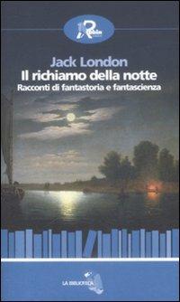 Il richiamo della notte. Racconti di fantastoria e fantascienza - Jack London - copertina