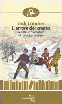 L'errore del creato. Le ultime avventure di «Smoke» Bellew - Jack London - copertina