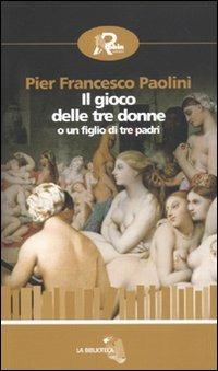 Il gioco delle tre donne o un figlio di tre padri - P. Francesco Paolini - copertina