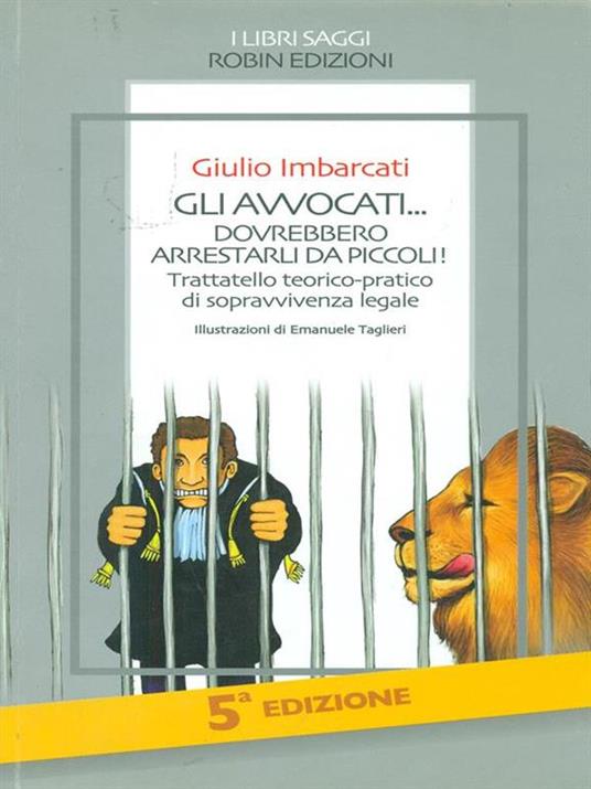 Gli avvocati... dovrebbero arrestarli da piccoli! Trattatello teorico-pratico di sopravvivenza legale - Giulio Imbarcati - copertina