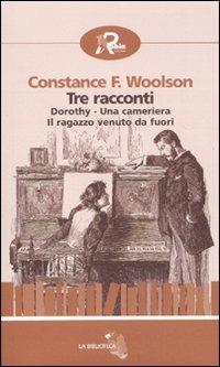Tre racconti: Dorothy-Una cameriera-Il ragazzo venuto da fuori - Constance Fenimore Woolson - copertina