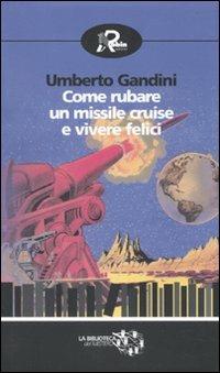Come rubare un missile Cruise e vivere felici - Umberto Gandini - copertina