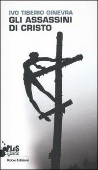 Gli assassini di Cristo - Ivo Tiberio Ginevra - copertina