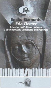 Erla Closter. I destini dell'ultima badessa e di un giovane veneziano dell'Arsenale - Emilio Biamonte - copertina