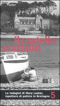 Il castello scarlatto. Le indagini di Mary Lester, ispettore di polizia in Bretagna. Vol. 5 - Jean Failler - copertina