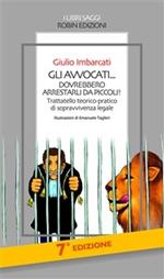 Gli avvocati... dovrebbero arrestarli da piccoli! Trattatello teorico-pratico di sopravvivenza legale
