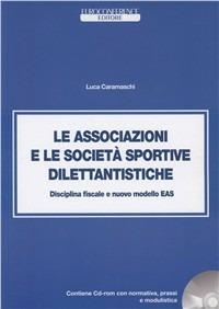 Le associazioni e le società sportive dilettantistiche. Disciplina fiscale e nuovo modello EAS. Con CD-ROM - Luca Caramaschi - copertina