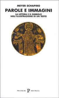 Parole e immagini. La lettera e il simbolo nell'illustrazione di un testo - Meyer Schapiro - copertina