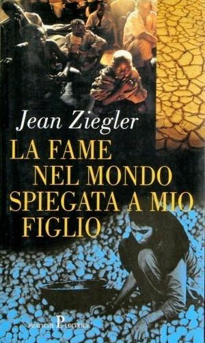 La fame nel mondo spiegata a mio figlio - Jean Ziegler - copertina