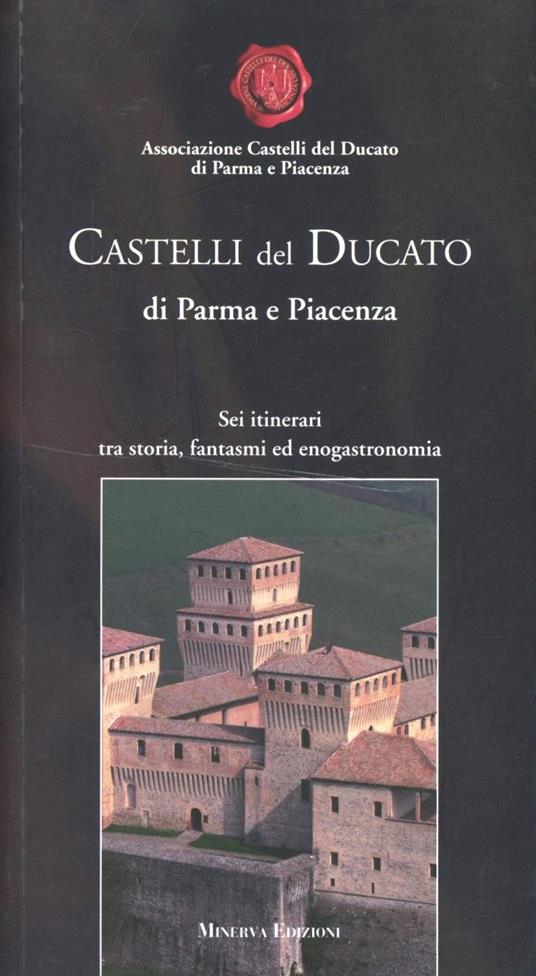 Castelli del Ducato di Parma e Piacenza. Sei itinerari fra storia, fantasmi ed enogastronomia - Alessandra Mordacci - copertina