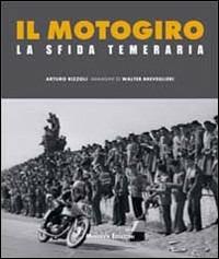 Il motogiro. La sfida temeraria. Ediz. illustrata - Arturo Rizzoli,Walter Breveglieri - copertina