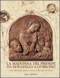 La Madonna del presepe. Da Donatello a Guercino. Una devozione antica e nuova nella terra di Cento - copertina