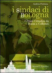 I sindaci Bologna. 7 primi cittadini da Dozza a Cofferati - Andrea Fontana - copertina