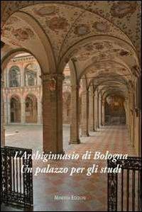 L' Archiginnasio di Bologna. Un palazzo per gli studi - Valeria Roncuzzi - copertina