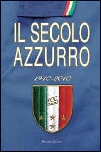 Il secolo azzurro 1910-2010 - Carlo Felice Chiesa,Lamberto Bertozzi - 2