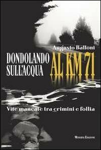 Dondolando sull'acqua al km 71. Vite mancate tra crimini e follia - Augusto Balloni - copertina